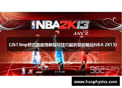 《2k13mp修改器使用教程与技巧解析助你畅玩NBA 2K13》